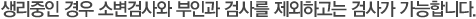 생리중인 경우 소변검사와 부인과 검사를 제외하고는 검사가 가능합니다.